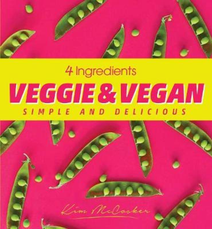 4 Ingredients Veggie and Vegan by Kim McCosker - 9780648485155
