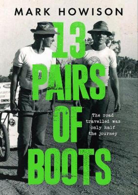 13 Pairs of Boots: The Road Travelled Was Only Half the Journey by Mark Howison - 9780648556947