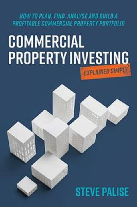 Commercial Property Investing Explained Simply by Steve Palise - 9780648796411
