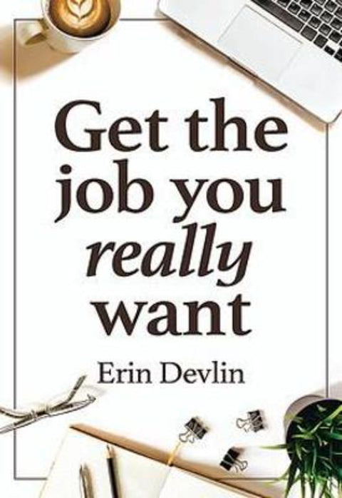 Get the Job You Really Want by Erin Devlin - 9780648980360