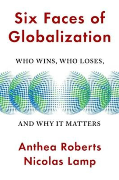 Six Faces of Globalization by Anthea Roberts - 9780674245952