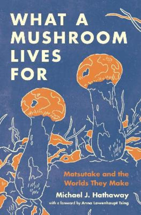 What a Mushroom Lives For by Michael J. Hathaway - 9780691225883