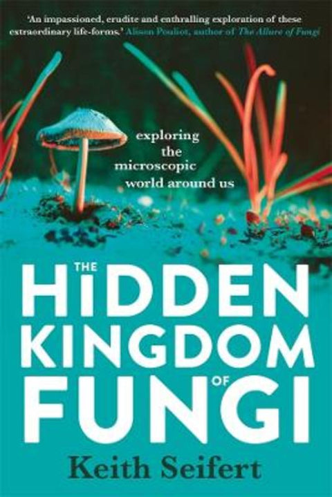 The Hidden Kingdom of Fungi by Keith Seifert - 9780702265792