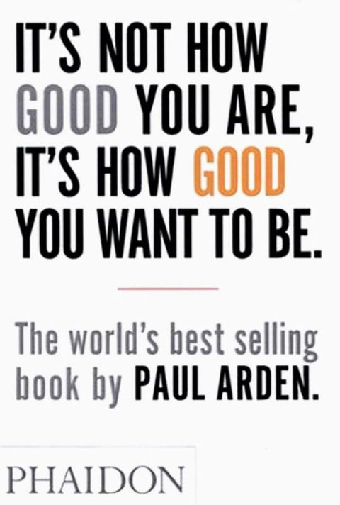 It's Not How Good You Are, It's How Good You Want to Be by Paul Arden - 9780714843377