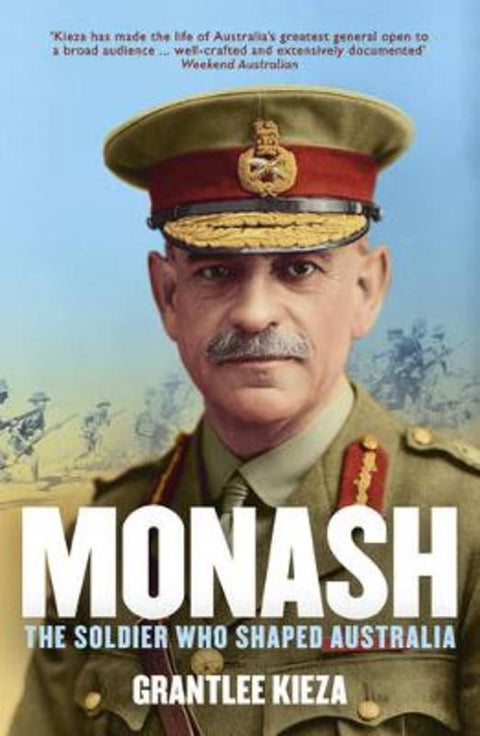 Monash: The fascinating life of the WWI soldier who shaped modern Australia from the bestselling award winning author of THE REMARKABLE MRS REIBEY by Grantlee Kieza - 9780733333545