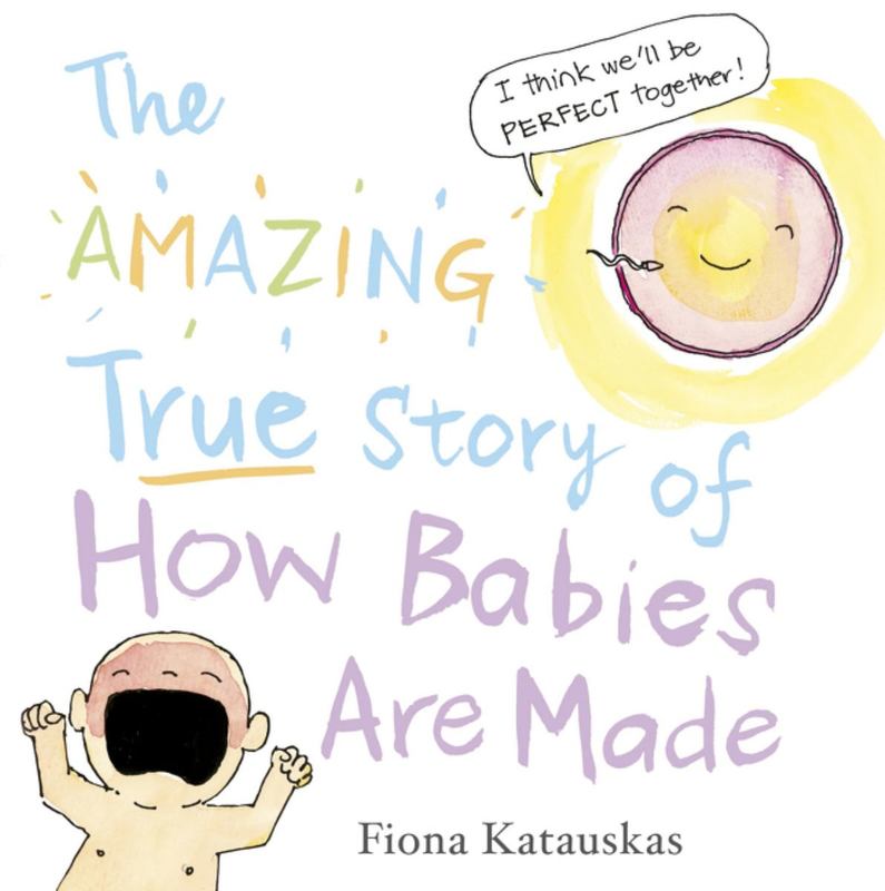 The Amazing True Story of How Babies Are Made by Fiona Katauskas - 9780733333880