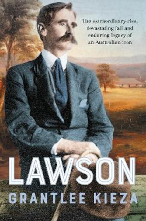 Lawson: The compelling true story of the extraordinary rise, devastating fall and enduring legacy of celebrated writer & Australian icon, from the by Grantlee Kieza - 9780733340536