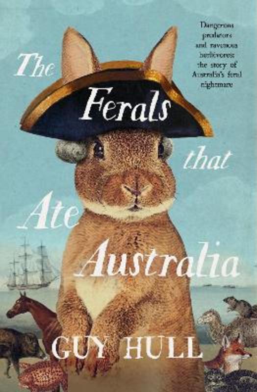 The Ferals that Ate Australia by Guy Hull - 9780733341762