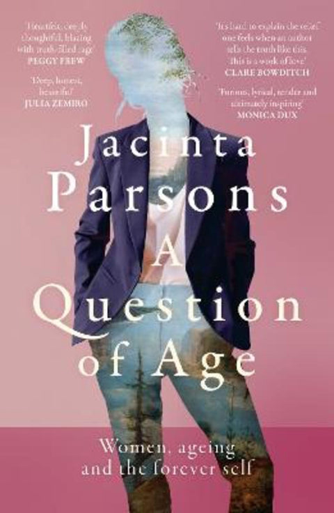 A Question of Age: A groundbreaking and powerful book about women, ageing and the forever self for readers of Lisa Taddeo, Julia Baird and Annabel by Jacinta Parsons - 9780733342165