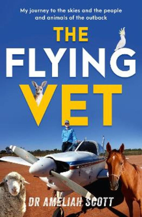 The Flying Vet: The extraordinary inspiring true story of life as a female vet and farmer in the remote Australian outback, perfect for fans of Muster Dogs and Back Roads by Ameliah Scott - 9780733342653