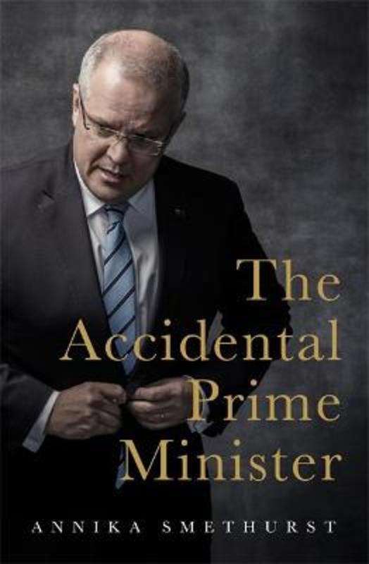 The Accidental Prime Minister by Annika Smethurst | Harry Hartog ...