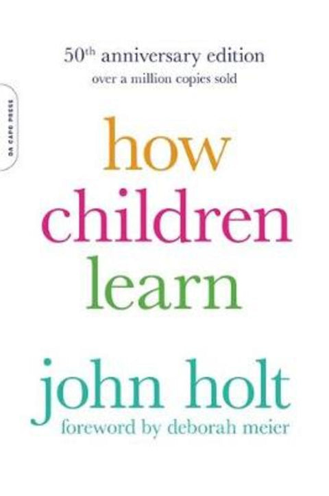 How Children Learn, 50th anniversary edition by John Holt - 9780738220086