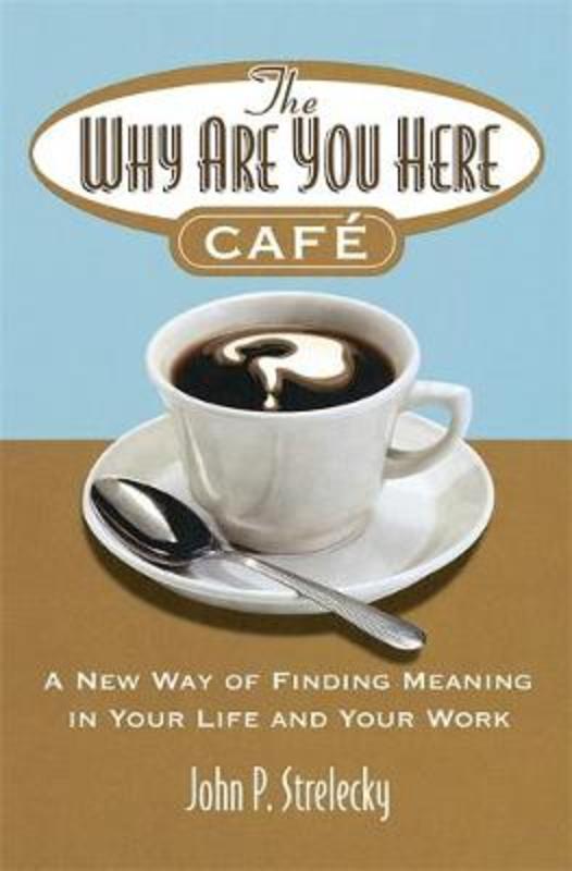 The Why Are You Here Cafe by John P. Strelecky - 9780749927172