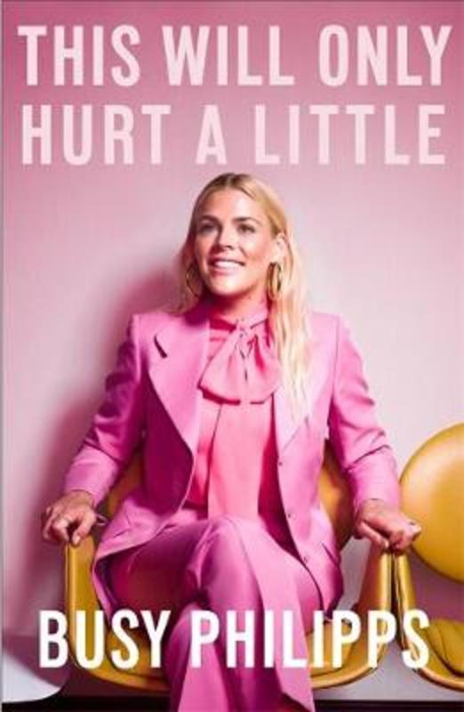 This Will Only Hurt a Little by Busy Philipps - 9780751575231
