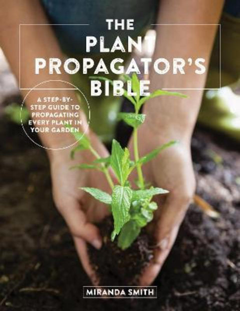 The Plant Propagator's Bible by Miranda Smith - 9780760369791