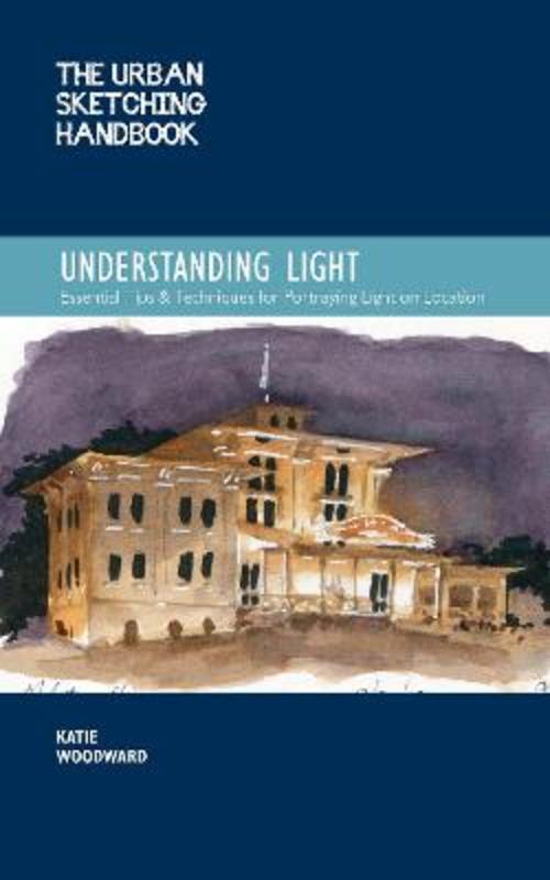 The Urban Sketching Handbook Understanding Light : Volume 14 by Katie Woodward - 9780760372036