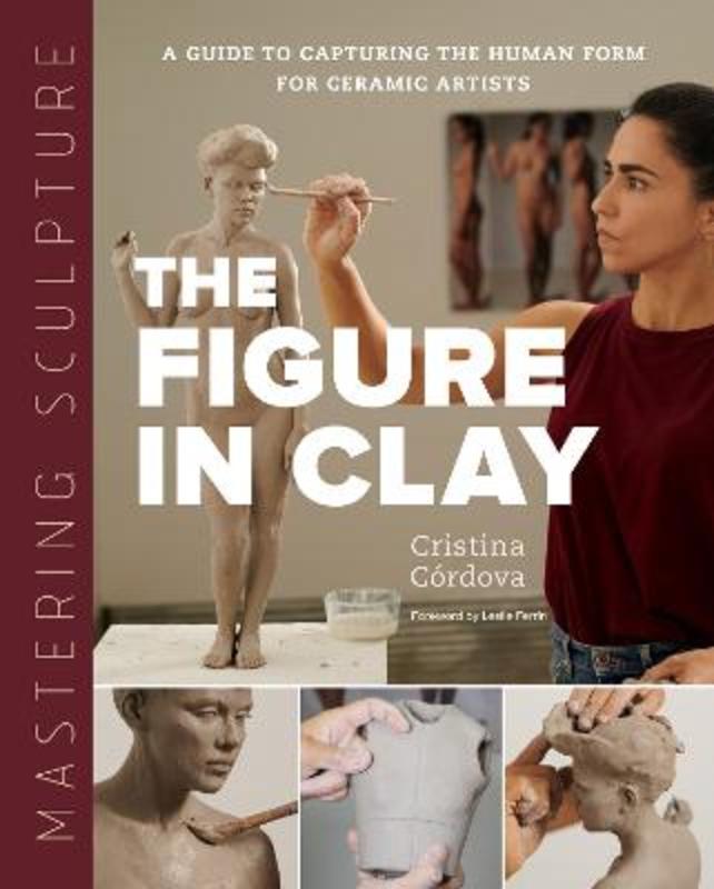 Mastering Sculpture: The Figure in Clay by Cristina Cordova - 9780760373095