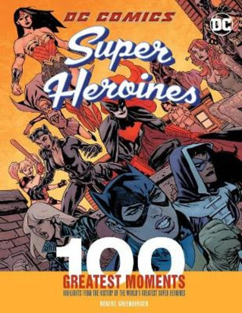 DC Comics Super Heroines: 100 Greatest Moments : Volume 3 by Robert Greenberger - 9780785836186