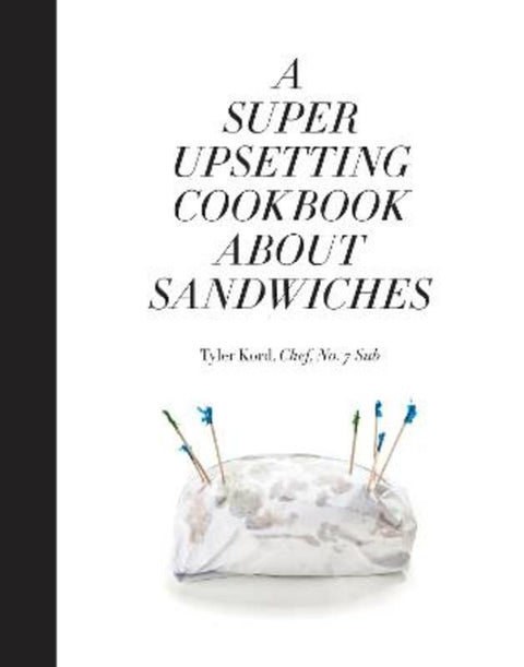 A Super Upsetting Cookbook About Sandwiches by Tyler Kord - 9780804186414