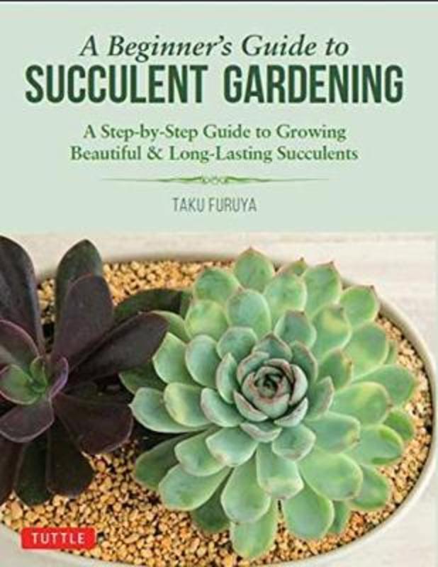 A Beginner's Guide to Succulent Gardening by Taku Furuya - 9780804851190