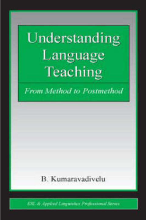 Understanding Language Teaching by B. Kumaravadivelu - 9780805856767