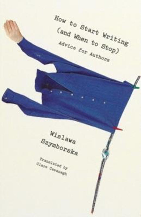 How to Start Writing (and When to Stop) by Wislawa Szymborska - 9780811229715