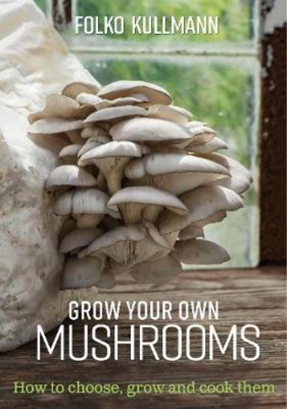 Grow Your Own Mushrooms by Folko Kullmann - 9780857845252