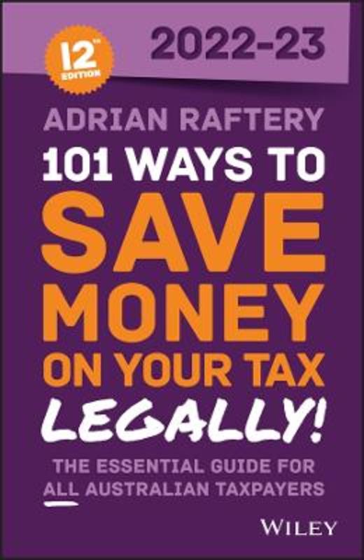 101 Ways to Save Money on Your Tax - Legally! 2022-2023 by Adrian Raftery - 9781119883173