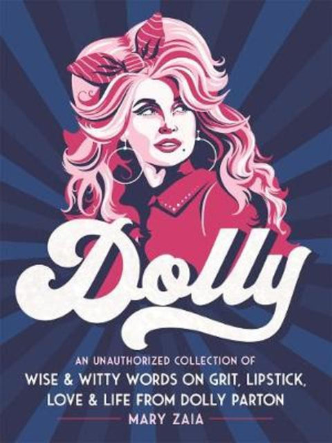 Dolly : An Unauthorized Collection of Wise & Witty Words on Grit, Lipstick, Love & Life from Dolly Parton by Mary Zaia - 9781250270313
