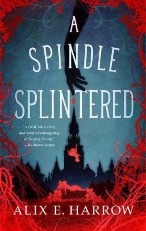 A Spindle Splintered by Alix E. Harrow - 9781250765352