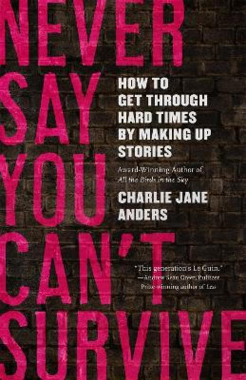 Never Say You Can't Survive by Charlie Jane Anders - 9781250800015