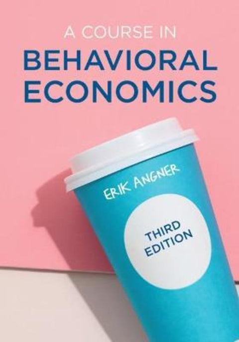 A Course in Behavioral Economics by Erik Angner (George Mason University, USA) - 9781352010800