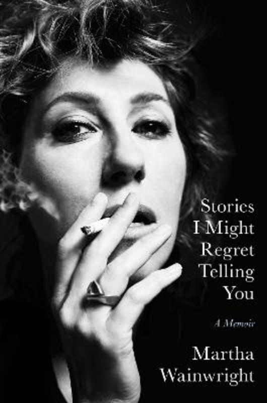 Stories I Might Regret Telling You by Martha Wainwright - 9781398503748