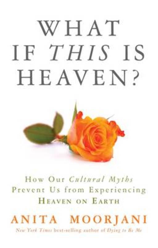 What If This Is Heaven? by Anita Moorjani - 9781401943325