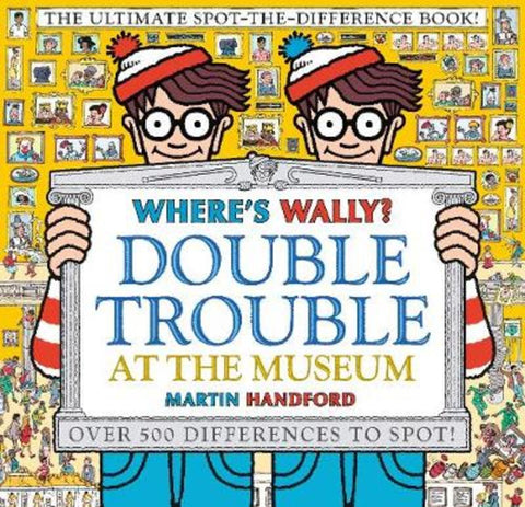 Where's Wally? Double Trouble at the Museum: The Ultimate Spot-the-Difference Book! by Martin Handford - 9781406380590