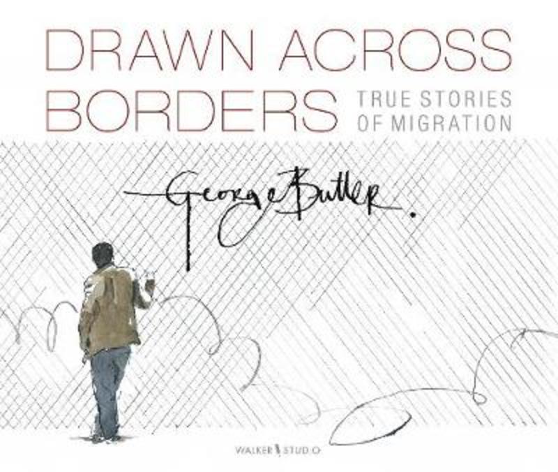 Drawn Across Borders: True Stories of Migration by George Butler - 9781406392166