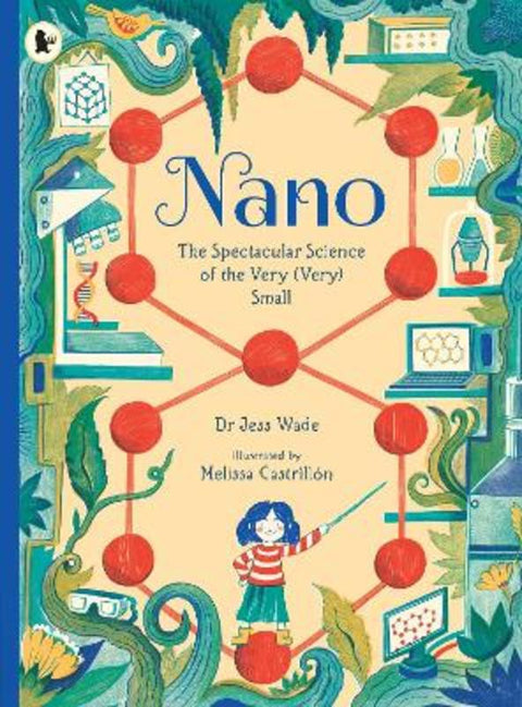 Nano: The Spectacular Science of the Very (Very) Small by Jess Wade - 9781406394603