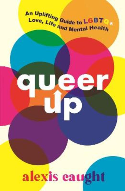Queer Up: An Uplifting Guide to LGBTQ+ Love, Life and Mental Health by Alexis Caught - 9781406399226