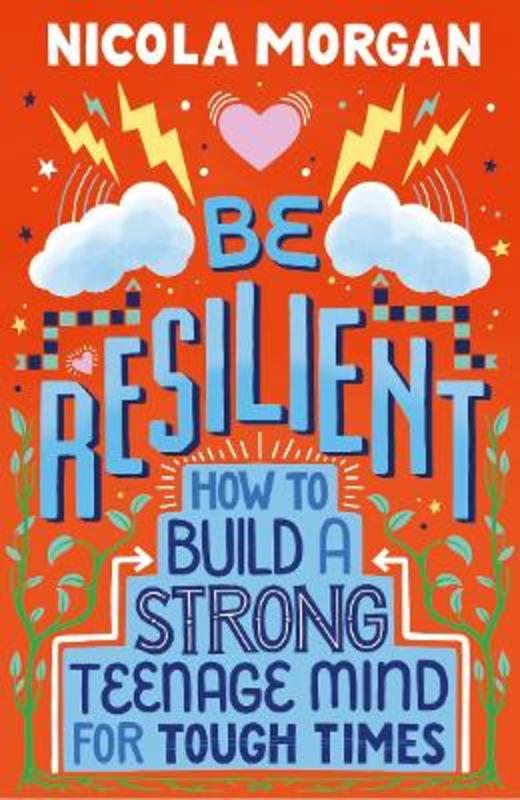 Be Resilient: How to Build a Strong Teenage Mind for Tough Times by Nicola Morgan - 9781406399257