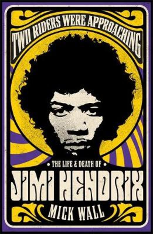 Two Riders Were Approaching: The Life & Death of Jimi Hendrix by Mick Wall - 9781409160311