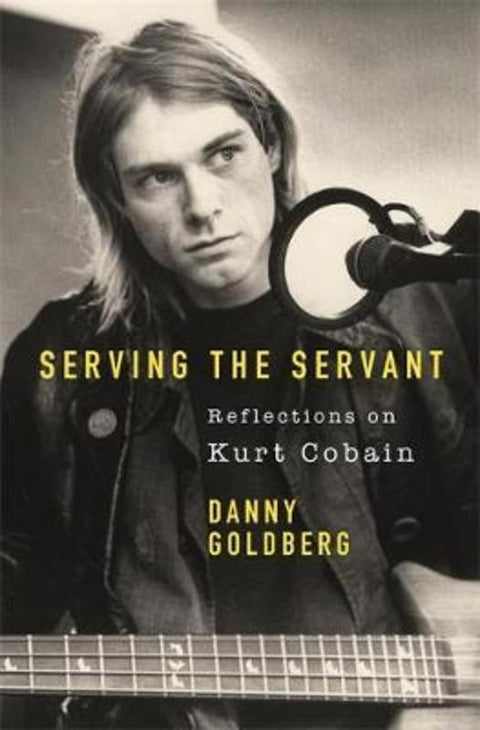 Serving The Servant: Remembering Kurt Cobain by Danny Goldberg - 9781409182801