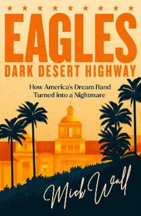 Eagles - Dark Desert Highway by Mick Wall - 9781409190707