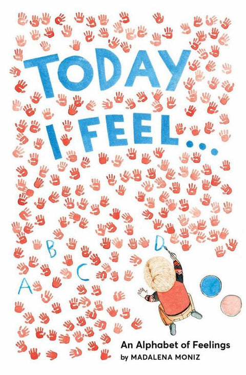 Today I Feel . . .: An Alphabet of Feelings by Madalena Moniz - 9781419723247