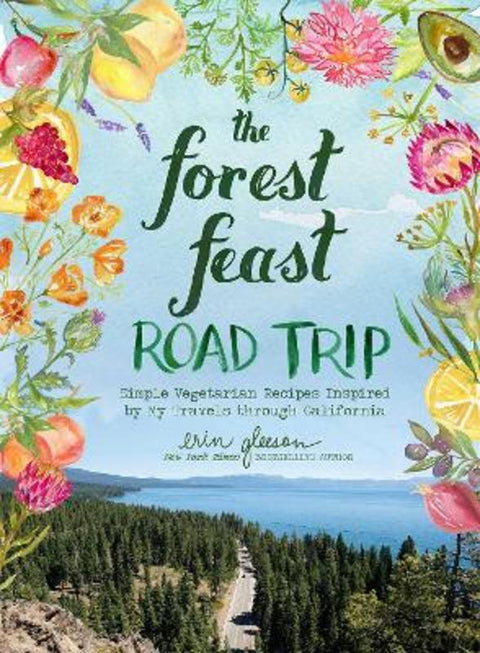 The Forest Feast Road Trip: Simple Vegetarian Recipes Inspired by My Travels through California by Erin Gleeson - 9781419744259