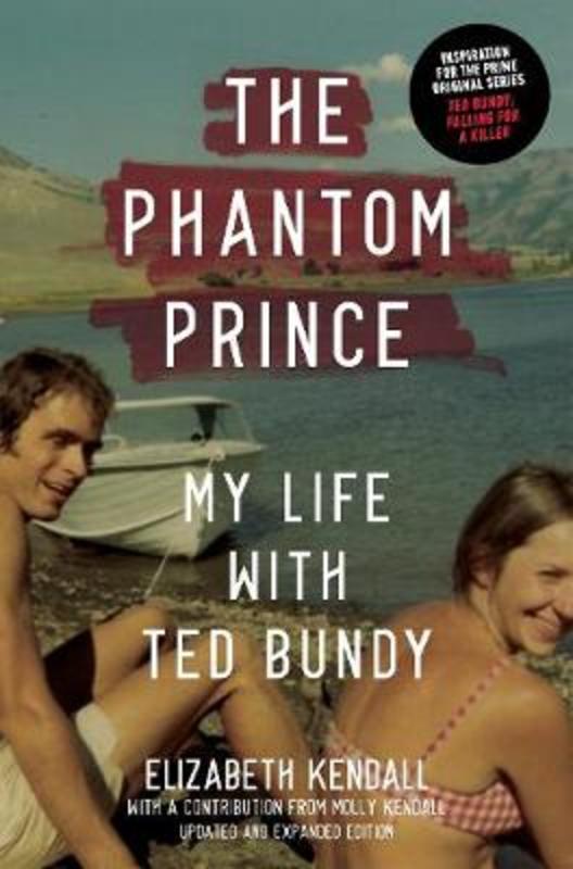 The Phantom Prince: My Life with Ted Bundy, Updated and Expanded Edition by Elizabeth Kendall - 9781419744860