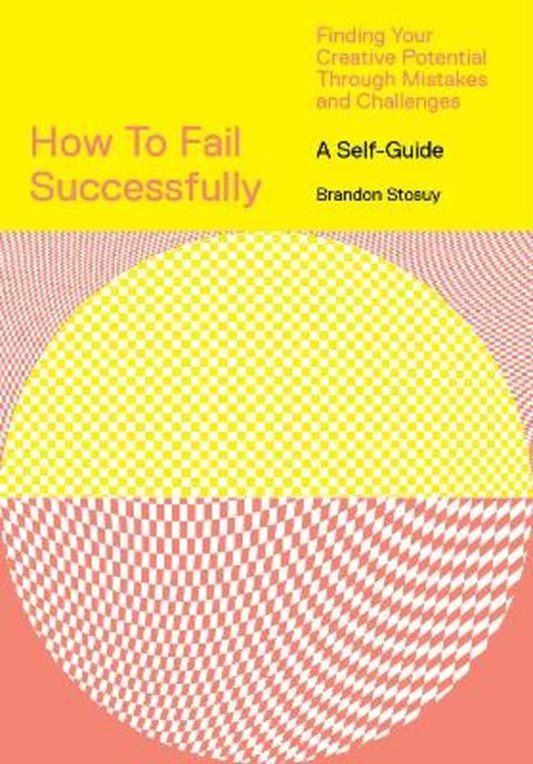 How to Fail Successfully: Finding Your Creative Potential Through Mistakes and Challenges by Brandon Stosuy - 9781419746543