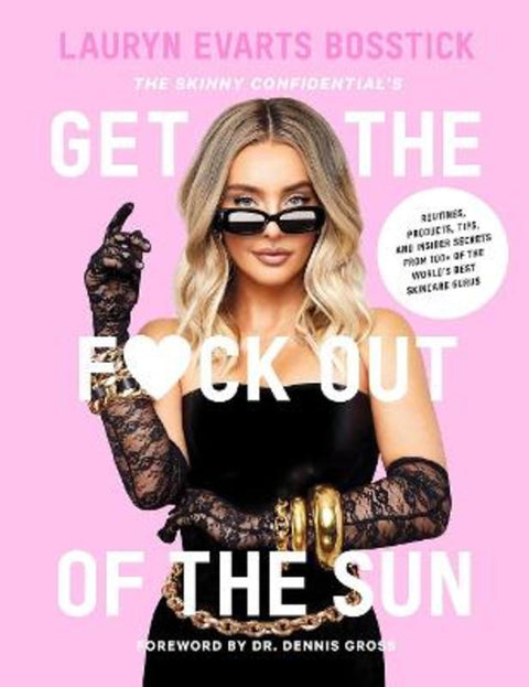 The Skinny Confidential's Get the F*ck Out of the Sun: Routines, Products, Tips, and Insider Secrets from 100+ of the World's Best Skincare Gurus by Lauryn Evarts Bosstick - 9781419747878