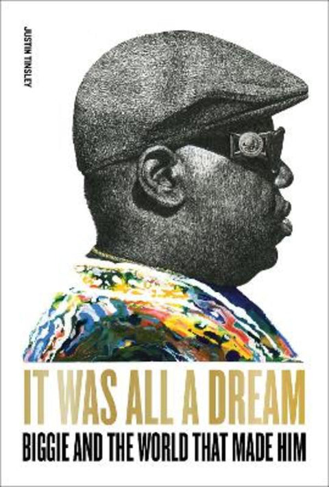 It Was All a Dream: Biggie and the World That Made Him by Justin Tinsley - 9781419750311