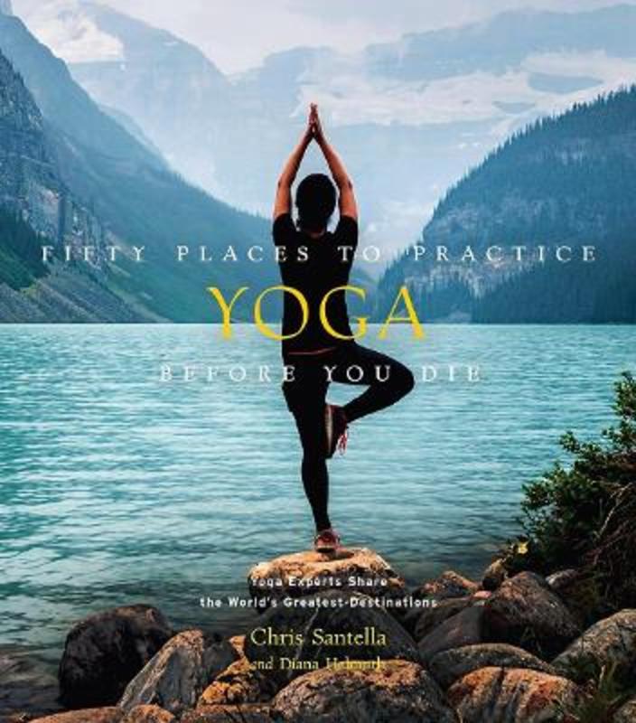 Fifty Places to Practice Yoga Before You Die by Chris Santella - 9781419750373