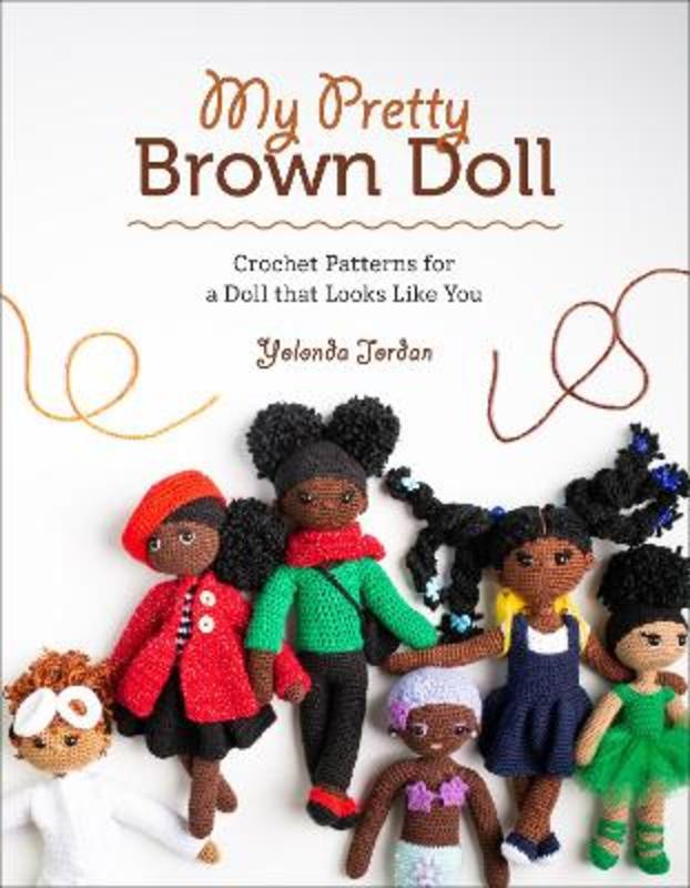 My Pretty Brown Doll: Crochet Patterns for a Doll That Looks Like You by Yolonda Jordan - 9781419750397